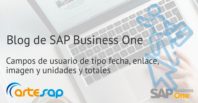 Creación de campos de usuario en SAP Business One: Fecha, Enlace y Unidades y Totales